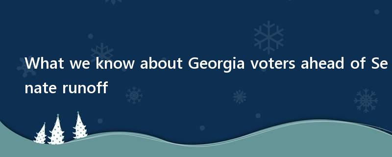 What we know about Georgia voters ahead of Senate runoff